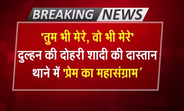 'तुम भी मेरे, वो भी मेरे': दुल्हन की दोहरी शादी की दास्तान, थाने में 'प्रेम का महासंग्राम', पढ़ें पूरी खबर
